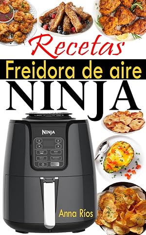 Recetas Freidora de aire Ninja: El compa&ntilde;ero perfecto de su freidora de aire Ninja para disfrutar de recetas m&aacute;s r&aacute;pidas, sabrosas y crujientes con fotos en color (Recetas Ninja Air Fryer Espa&ntilde;ol)
