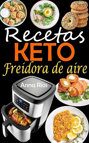 Recetas Keto Freidora de aire: Recetas cetog&eacute;nicas f&aacute;ciles y sabrosas para la freidora de aire para repostar, perder peso y mantenerse sano - Libro de recetas para freidora de aire en espa&ntilde;ol