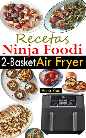 Recetas Ninja Foodi 2-Basket Air Fryer: 120 deliciosas recetas de dos cestas para comidas sanas y completas (Ninja Foodi Dual Zone Air Fryer Cookbook en espa&ntilde;ol)