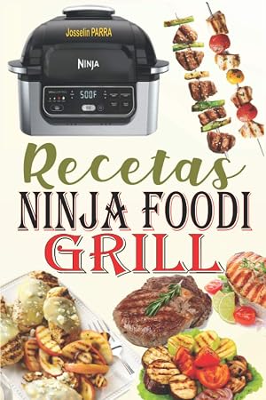 Recetas Ninja Foodi Grill: &iexcl;Las mejores recetas para asar en el interior, asar y fre&iacute;r al aire libre a la perfecci&oacute;n con tu Ninja Foodi Grill!
