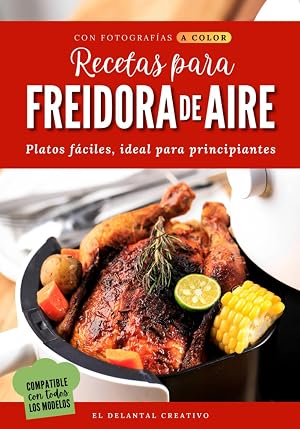 Recetas para Freidora de Aire: Recetario con fotos a color | Libro de recetas para Air Fryed saludables y en espa&ntilde;ol | Recetas f&aacute;ciles ideales para ... con todos los modelos de freidora sin aceite