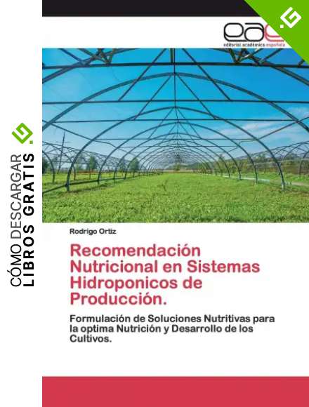 Recomendaci&oacute;n Nutricional en Sistemas Hidroponicos de Producci&oacute;n.: Formulaci&oacute;n de Soluciones Nutritivas para la optima Nutrici&oacute;n y Desarrollo de los Cultivos.