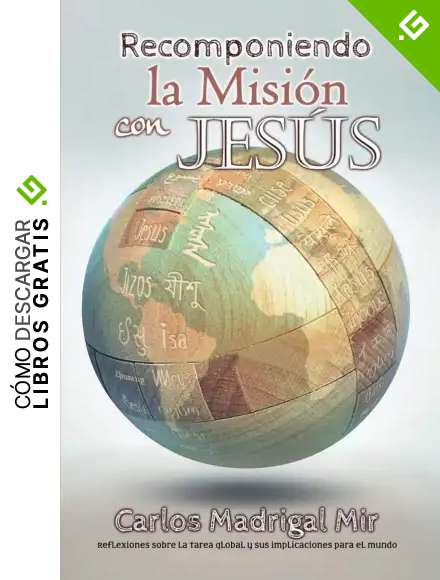 Recomponiendo La Misi&oacute;n Con Jes&uacute;s: Reflexiones Sobre la Tarea Global y sus Implicaciones Para el Mundo