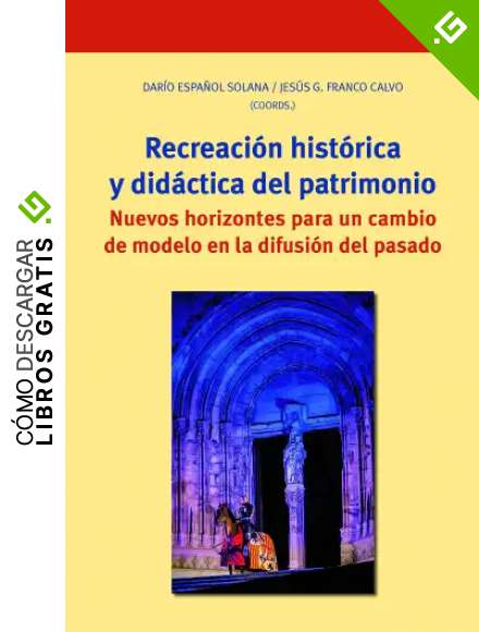 Recreaci&oacute;n hist&oacute;rica y did&aacute;ctica del patrimonio. Nuevos horizontes para un cambio de modelo en la difusi&oacute;n del pasado (Biblioteconom&iacute;a y Adnimistraci&oacute;n cultural)