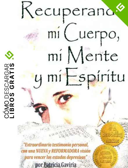 "Recuperando mi Cuerpo, mi Mente y mi Esp&iacute;ritu": extraordinario testimonio personal, con una NUEVA y REFORMADORA visi&oacute;n para vencer los estados depresivos.
