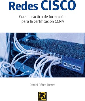 Redes CISCO. Curso pr&aacute;ctico de formaci&oacute;n para la certificaci&oacute;n CCNA