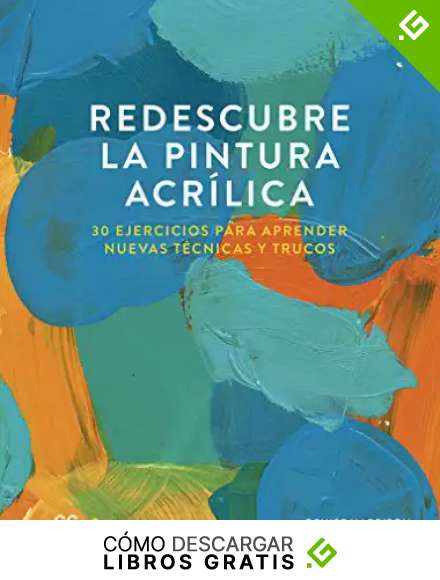 Redescubre la Pintura Acr&iacute;lica. 30 Ejercicios para aprender nuevas t&eacute;cnicas y trucos
