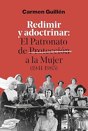 Redimir y adoctrinar: El Patronato de Protecci&oacute;n a la Mujer (1941-1985) (Contrastes)