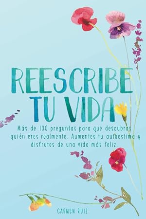 Reescribe tu vida: M&aacute;s de 100 preguntas para que descubras qui&eacute;n eres realmente, mejores tu autoestima y disfrutes de una vida m&aacute;s feliz (Diarios guiados para despertar)