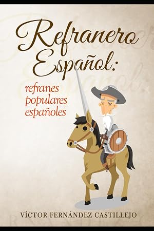 Refranero espa&ntilde;ol: refranes populares espa&ntilde;oles: Dichos, proverbios, paremias, adagios y frases hechas
