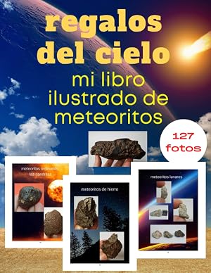 regalos del cielo; mi libro ilustrado de meteoritos: 127 fotos de diferentes tipos de meteoritos
