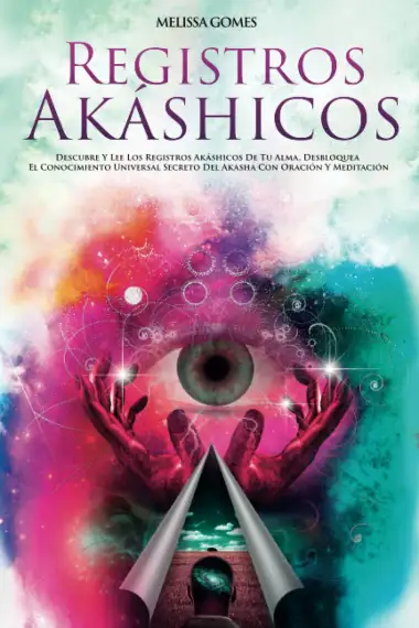 Registros Ak&aacute;shicos: Descubre Y Lee Los Registros Ak&aacute;shicos De Tu Alma, Desbloquea El Conocimiento Universal Secreto Del Akasha Con Oraci&oacute;n Y Meditaci&oacute;n