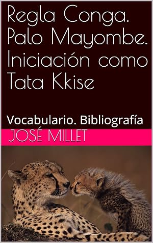 Regla Conga. Palo Mayombe. Iniciaci&oacute;n como Tata Nkise: Vocabulario. Bibliograf&iacute;a (Ediciones Fundaci&oacute;n Casa del Caribe-Regla Konga n&ordm; 1)