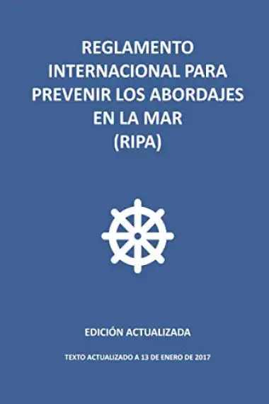 Reglamento Internacional para Prevenir los Abordajes en la mar (RIPA): Edici&oacute;n actualizada