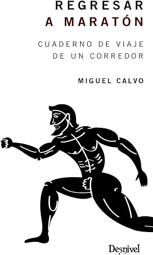 REGRESAR A Marat&oacute;n. Cuaderno De Viaje De Un Corredor