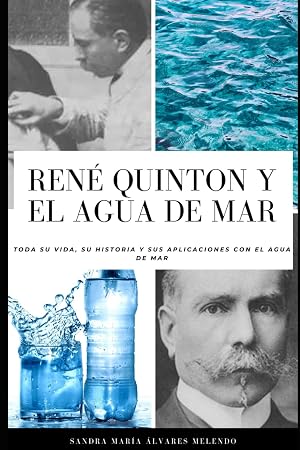 Ren&eacute; Quinton y el agua de mar: Toda su vida, su historia y sus aplicaciones con el agua de mar: 4 (Historia T&eacute;cnica E Informaci&oacute;n General)