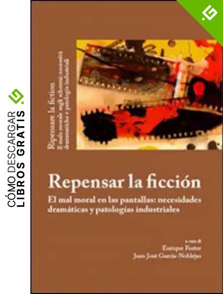 Repensar la ficci&oacute;n. El mal moral en las pantallas: necesidades dram&aacute;ticas y patolog&iacute;as industriales (Saggi e manuali)