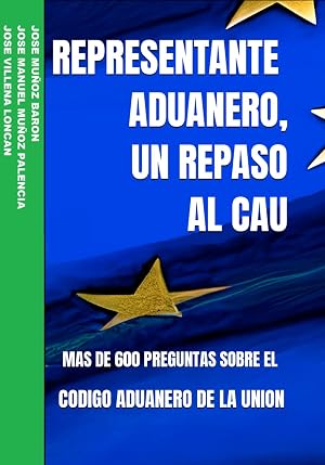 REPRESENTANTE ADUANERO, UN REPASO AL CAU: MAS DE 600 PREGUNTAS SOBRE EL CODIGO ADUANERO DE LA UNION: 5 (REPRESENTANTE ADUANERO, UNA PEQUE&Ntilde;A AYUDA PARA EL EXAMEN)