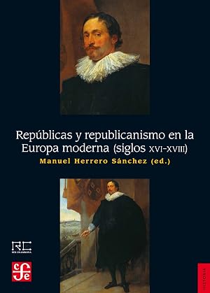 REP&Uacute;BLICAS Y REPUBLICANISMO EN LA EUROPA MODERNA (SIGLOS XVI-XVIII) (Historia)