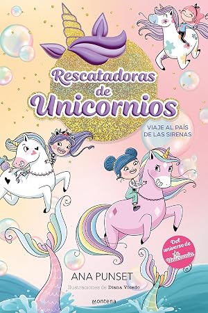 Rescatadoras de Unicornios 1 - Viaje al pa&iacute;s de las sirenas: Del universo de Unicornia (Montena)
