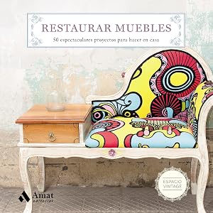 Restaurar muebles: 50 espectaculares proyectos para hacer en casa (Espacio Vintage)