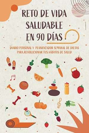 Reto de vida saludable en 90 d&iacute;as: Diario personal y planificador semanal de dieta para revolucionar tus h&aacute;bitos de salud