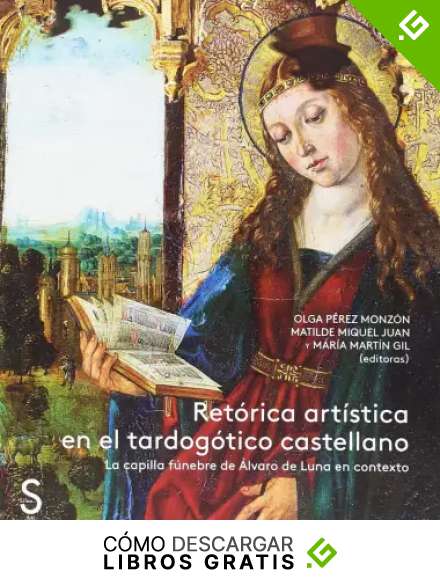 Ret&oacute;rica art&iacute;stica en el tardog&oacute;tico Castellano: La capilla f&uacute;nebre de &Aacute;lvaro de Luna en contexto (S&iacute;lex Arte)
