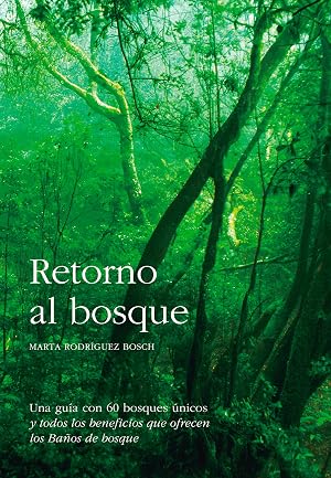 Retorno al bosque: Una gu&iacute;a con 60 bosques &uacute;nicos y todos los beneficios que ofrecen los Ba&ntilde;os de bosque