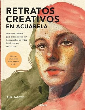 Retratos creativos en acuarela: Lecciones sencillas para experimentar con las acuarelas, las tintas, las t&eacute;mperas y mucho m&aacute;s.: LECCIONES SENCILLAS ... LAS TINTAS, LAS TEMPERAS Y MUCHO MAS