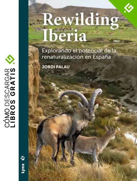 Rewilding Iberia. Explorando el Potencial De La Renaturalizaci&oacute;n En Espa&ntilde;a