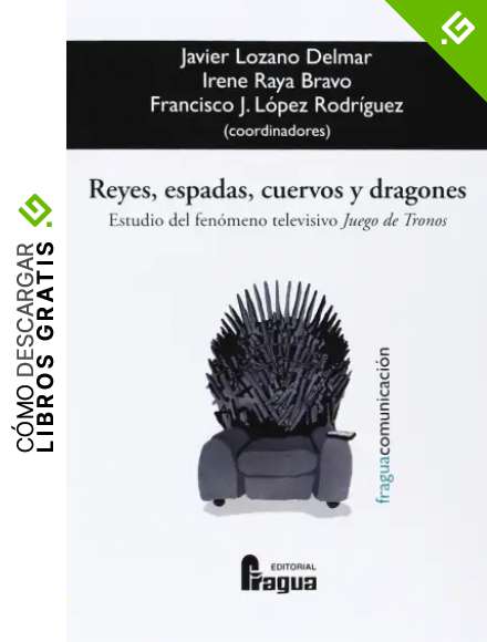 Reyes, Espadas, Cuervos Y Dragones: Estudio Del Fenomeno Televisivo "Juego De Tronos"
