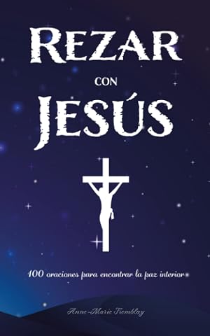 Rezar con Jes&uacute;s: 100 oraciones para encontrar la paz interior