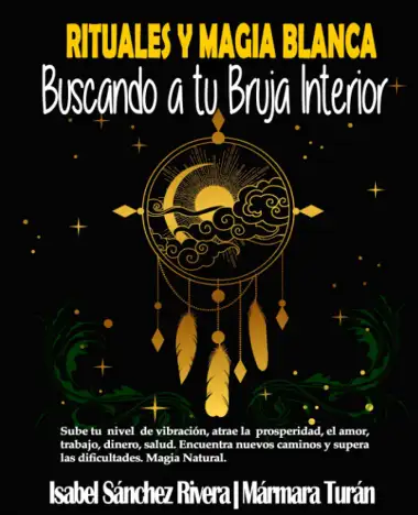 Rituales y Magia Blanca. Buscando a tu Bruja interior: Sube tu nivel de vibraci&oacute;n, atrae la prosperidad, amor, trabajo, dinero, salud. Encuentra nuevos caminos y supera las dificultades.