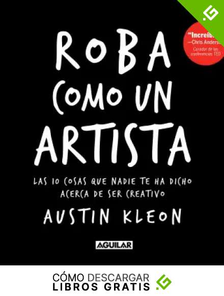 Roba como un artista: Las 10 cosas que nadie te ha dicho acerca de ser creativo / Steal Like an Artist: 10 Things Nobody Told You About Being Creative