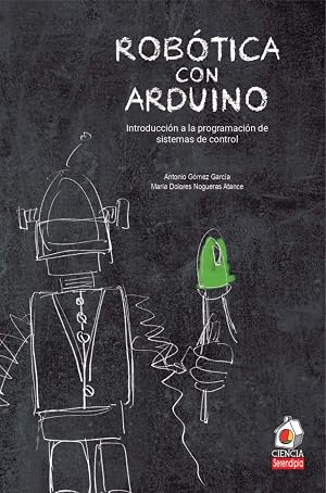 Rob&oacute;tica con Arduino: Introducci&oacute;n a la programaci&oacute;n de sistemas de control: 1 (Serendipia Ciencia)