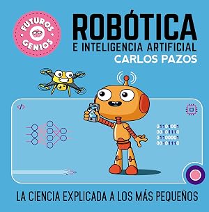 Rob&oacute;tica e inteligencia artificial (Futuros Genios 5): La ciencia explicada a los m&aacute;s peque&ntilde;os