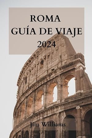 ROMA GU&Iacute;A DE VIAJE 2024: La gu&iacute;a definitiva para vivir la Ciudad Eterna como un lugare&ntilde;o.