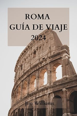 ROMA GU&Iacute;A DE VIAJE 2024: La gu&iacute;a definitiva para vivir la Ciudad Eterna como un lugare&ntilde;o.