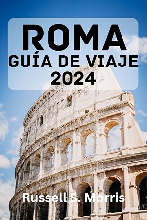 ROMA GU&Iacute;A DE VIAJE 2024: La mejor &eacute;poca para visitar, las principales atracciones, d&oacute;nde alojarse, qu&eacute; hacer, c&oacute;mo planificar tu viaje y todo lo que necesitas saber.