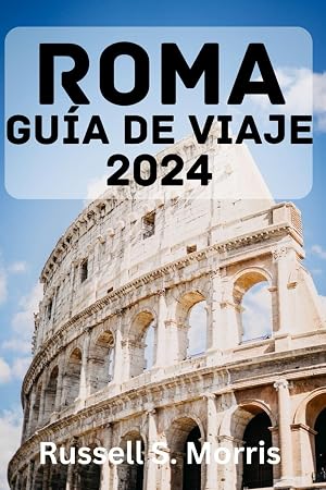 ROMA GU&Iacute;A DE VIAJE 2024: La mejor &eacute;poca para visitar, las principales atracciones, d&oacute;nde alojarse, qu&eacute; hacer, c&oacute;mo planificar tu viaje y todo lo que necesitas saber.