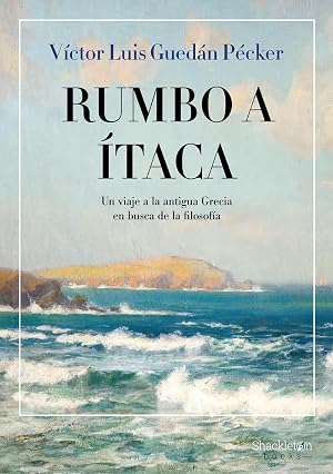 Rumbo a Itaca: Un viaje a la antigua Grecia en busca de la filosof&iacute;a (SHACKLETON BOOKS)