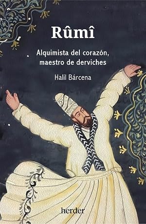 R&ucirc;m&icirc;: Alquimista del coraz&oacute;n, maestro de derviches