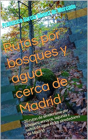 Rutas por bosques y agua cerca de Madrid: 20 rutas de senderismo por bosques, arroyos, lagunas y saltos de agua en los alrededores de Madrid (Domingo en la Sierra)