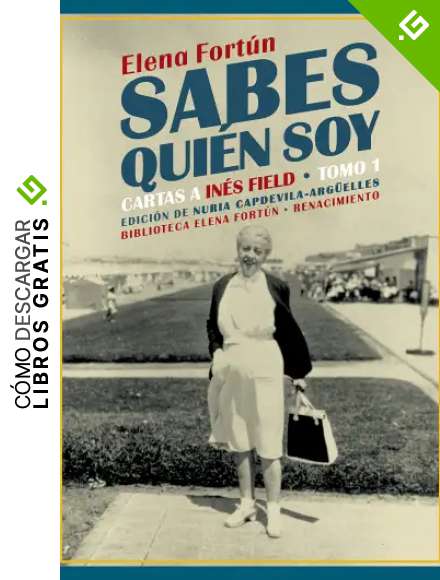 Sabes qui&eacute;n soy. Cartas a In&eacute;s Field: Tomo 1 (Biblioteca Elena Fort&uacute;n n&ordm; 16)