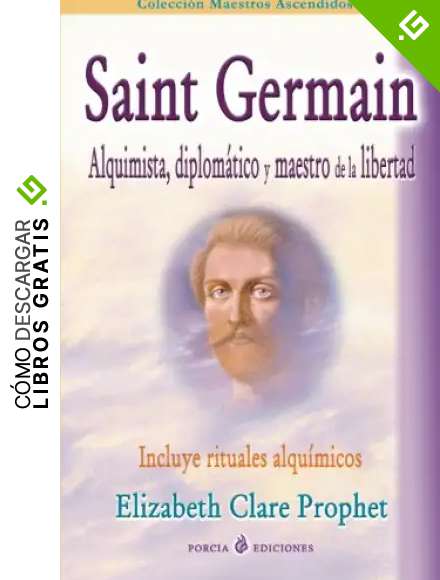 Saint Germain: alquimista, diplomatico y maestro de la libertad: Incluye rituales alquimicos