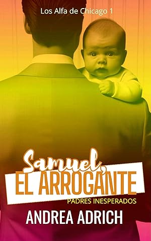 Samuel, el Arrogante : Padres Inesperados (Los Alfa de Chicago nº 1)