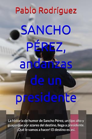 SANCHO P&Eacute;REZ, andanzas de un presidente: La historia de humor de Sancho P&eacute;rez, un tipo alto y guapo que por azares del destino, llega a presidente. &iexcl;Qu&eacute; le vamos a hacer! El destino es as&iacute;.