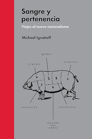 Sangre y pertenencia: Viajes al nuevo nacionalismo (Ensayo pol&iacute;tico)