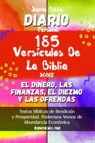 Santa Biblia Diario Personal 185 Vers&iacute;culos de La Biblia Sobre el Dinero, las Finanzas, el Diezmo y las Ofrendas: Textos B&iacute;blicos de Bendici&oacute;n y Prosperidad. Poderosos Versos de Abundancia Econ&oacute;mica