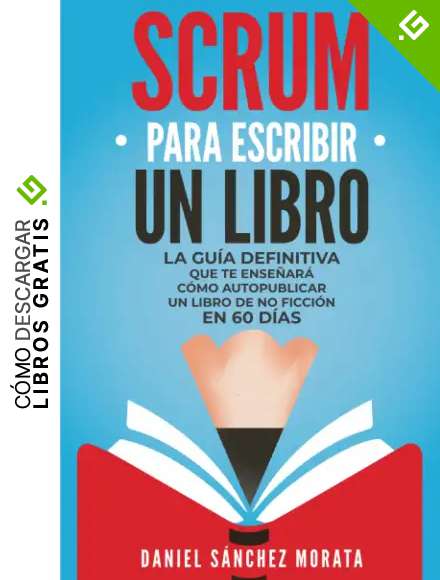 Scrum para escribir un libro: La gu&iacute;a definitiva que te ense&ntilde;ar&aacute; c&oacute;mo autopublicar un libro de NO ficci&oacute;n en 60 d&iacute;as.
